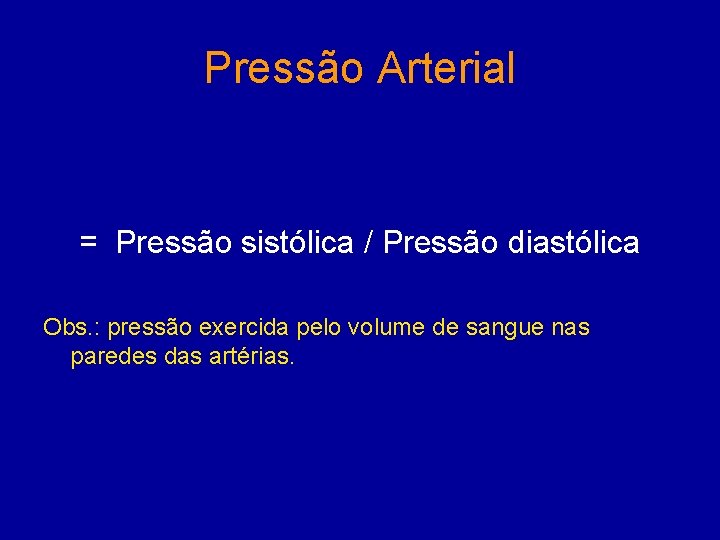Pressão Arterial = Pressão sistólica / Pressão diastólica Obs. : pressão exercida pelo volume
