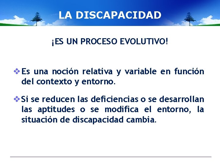 LA DISCAPACIDAD ¡ES UN PROCESO EVOLUTIVO! v Es una noción relativa y variable en