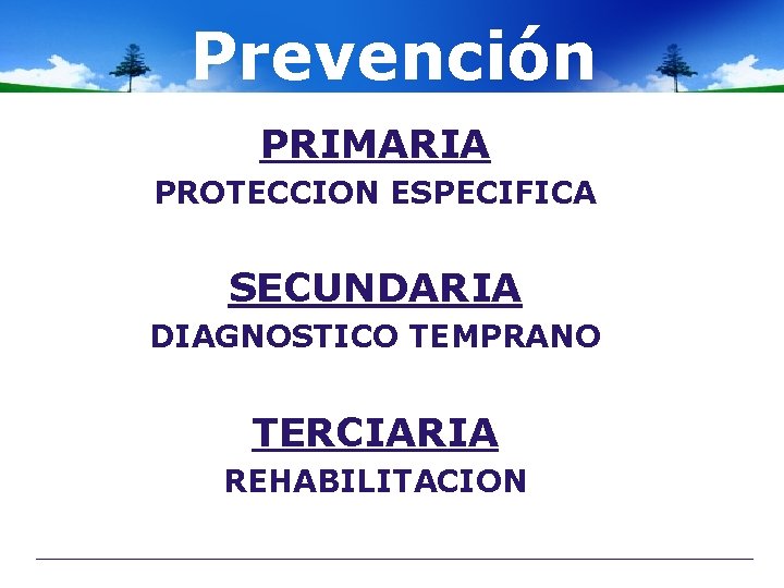 Prevención PRIMARIA PROTECCION ESPECIFICA SECUNDARIA DIAGNOSTICO TEMPRANO TERCIARIA REHABILITACION 
