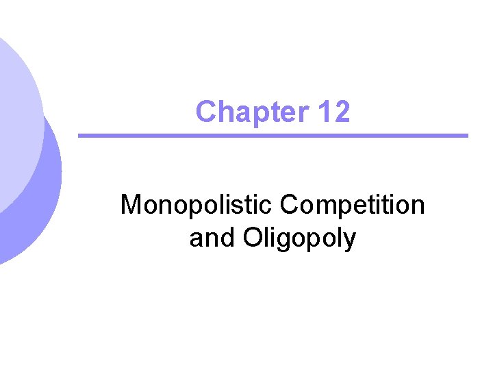 Chapter 12 Monopolistic Competition and Oligopoly 