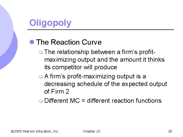 Oligopoly l The Reaction Curve m The relationship between a firm’s profitmaximizing output and