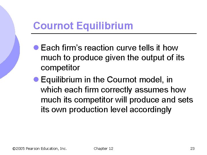 Cournot Equilibrium l Each firm’s reaction curve tells it how much to produce given