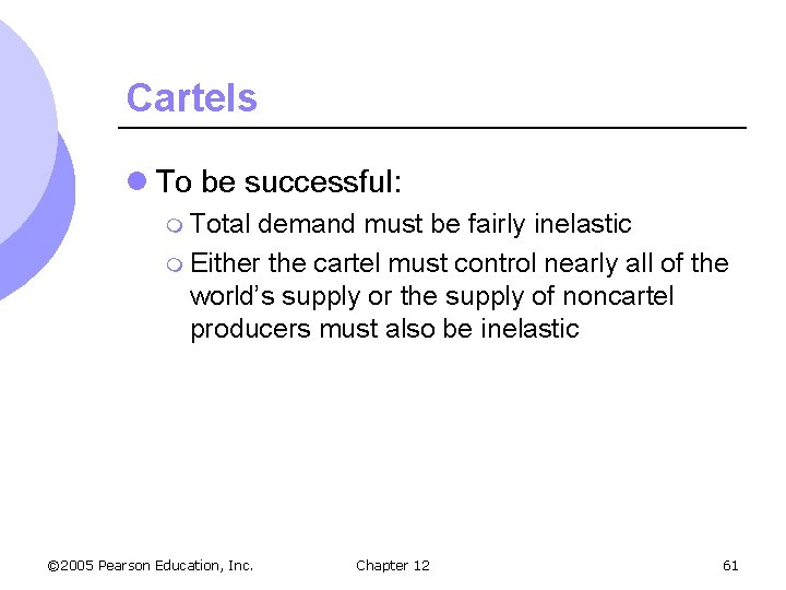 Cartels l To be successful: m Total demand must be fairly inelastic m Either