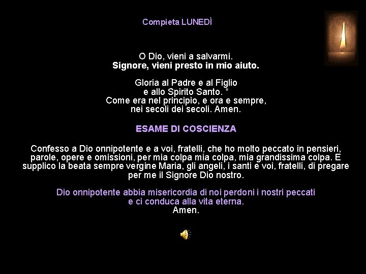 Compieta LUNEDÌ O Dio, vieni a salvarmi. Signore, vieni presto in mio aiuto. Gloria