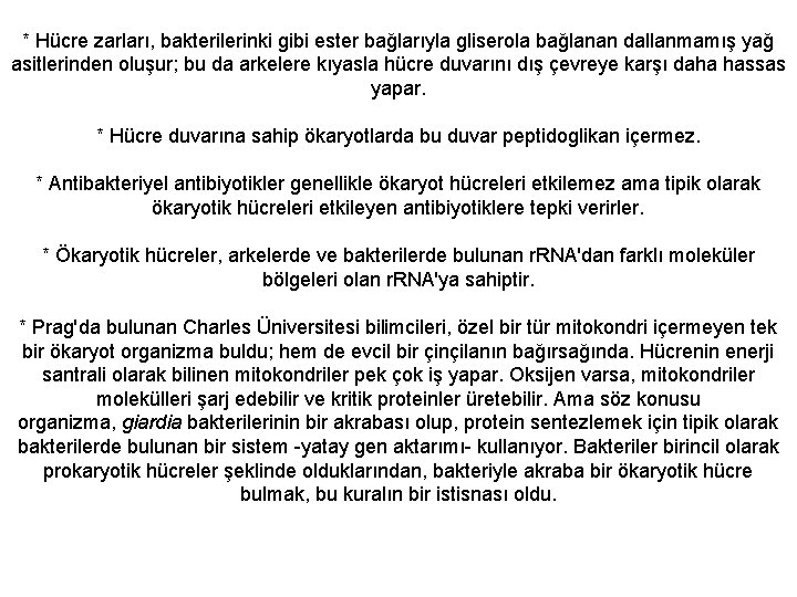 * Hücre zarları, bakterilerinki gibi ester bağlarıyla gliserola bağlanan dallanmamış yağ asitlerinden oluşur; bu