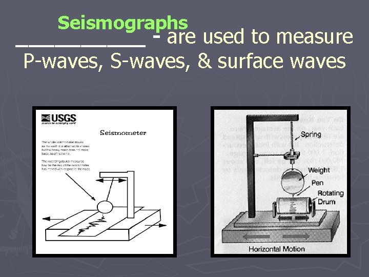 Seismographs _____ - are used to measure P-waves, S-waves, & surface waves 