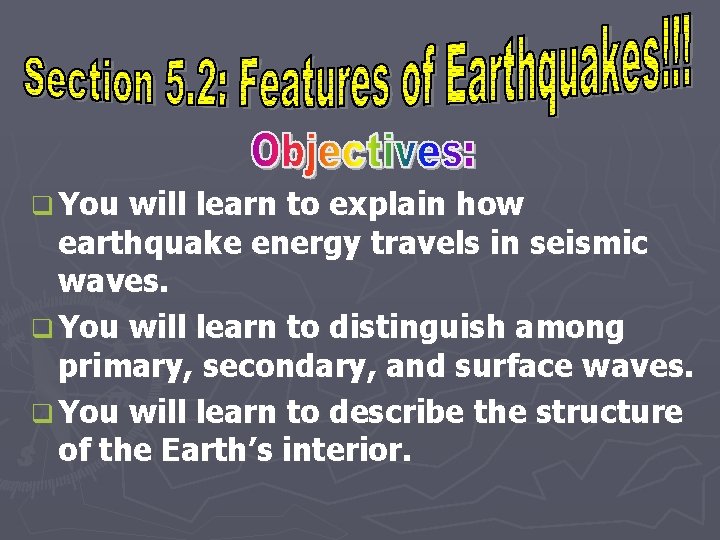 q You will learn to explain how earthquake energy travels in seismic waves. q