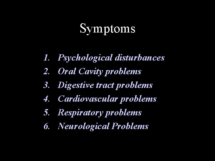 Symptoms 1. 2. 3. 4. 5. 6. Psychological disturbances Oral Cavity problems Digestive tract
