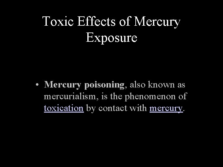 Toxic Effects of Mercury Exposure • Mercury poisoning, also known as mercurialism, is the