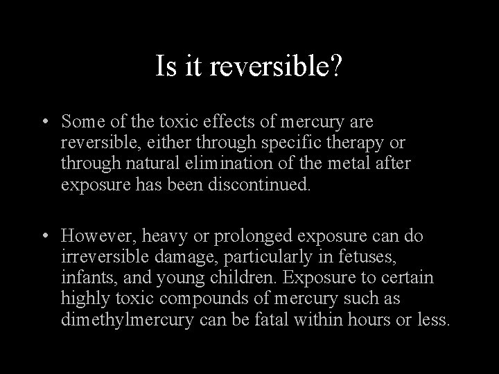 Is it reversible? • Some of the toxic effects of mercury are reversible, either