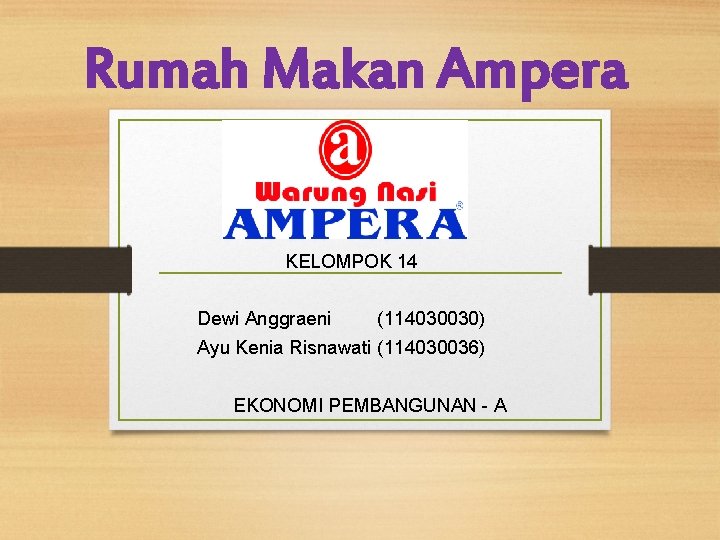 Rumah Makan Ampera KELOMPOK 14 Dewi Anggraeni (114030030) Ayu Kenia Risnawati (114030036) EKONOMI PEMBANGUNAN