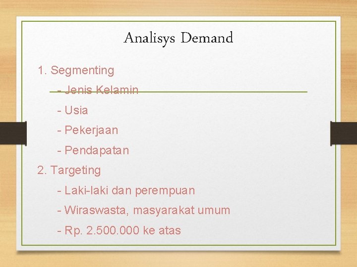 Analisys Demand 1. Segmenting - Jenis Kelamin - Usia - Pekerjaan - Pendapatan 2.
