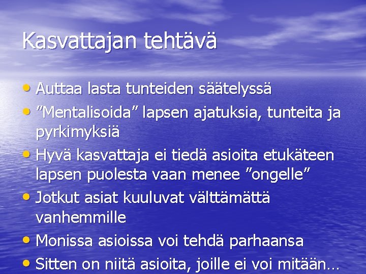 Kasvattajan tehtävä • Auttaa lasta tunteiden säätelyssä • ”Mentalisoida” lapsen ajatuksia, tunteita ja pyrkimyksiä