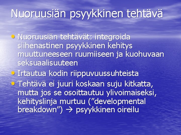 Nuoruusiän psyykkinen tehtävä • Nuoruusiän tehtävät: integroida siihenastinen psyykkinen kehitys muuttuneeseen ruumiiseen ja kuohuvaan