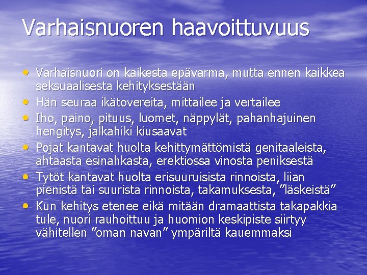 Varhaisnuoren haavoittuvuus • Varhaisnuori on kaikesta epävarma, mutta ennen kaikkea • • • seksuaalisesta