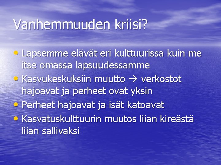 Vanhemmuuden kriisi? • Lapsemme elävät eri kulttuurissa kuin me itse omassa lapsuudessamme • Kasvukeskuksiin