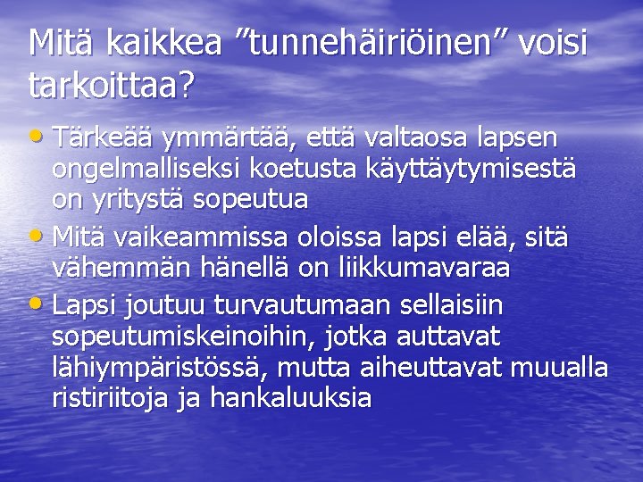Mitä kaikkea ”tunnehäiriöinen” voisi tarkoittaa? • Tärkeää ymmärtää, että valtaosa lapsen ongelmalliseksi koetusta käyttäytymisestä