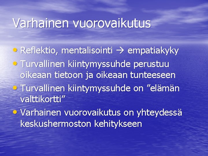 Varhainen vuorovaikutus • Reflektio, mentalisointi empatiakyky • Turvallinen kiintymyssuhde perustuu oikeaan tietoon ja oikeaan