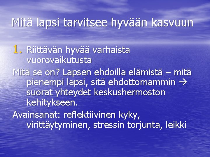 Mitä lapsi tarvitsee hyvään kasvuun 1. Riittävän hyvää varhaista vuorovaikutusta Mitä se on? Lapsen