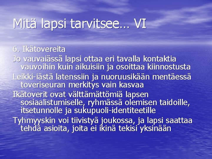 Mitä lapsi tarvitsee… VI 6. Ikätovereita Jo vauvaiässä lapsi ottaa eri tavalla kontaktia vauvoihin