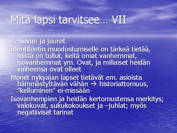 Mitä lapsi tarvitsee… VII 7. Suvun ja juuret Identiteetin muodostumiselle on tärkeä tietää, mistä