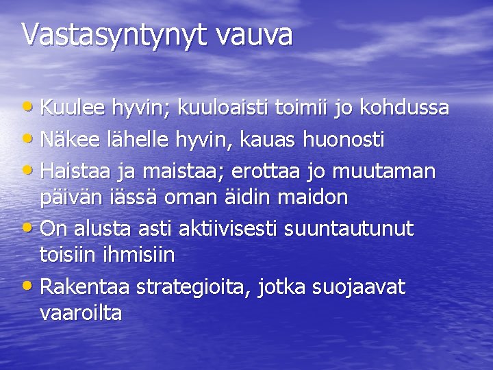 Vastasyntynyt vauva • Kuulee hyvin; kuuloaisti toimii jo kohdussa • Näkee lähelle hyvin, kauas