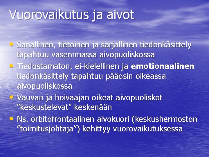 Vuorovaikutus ja aivot • Sanallinen, tietoinen ja sarjallinen tiedonkäsittely • • • tapahtuu vasemmassa