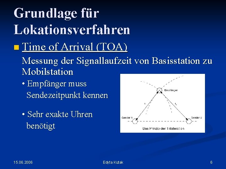 Grundlage für Lokationsverfahren n Time of Arrival (TOA) Messung der Signallaufzeit von Basisstation zu