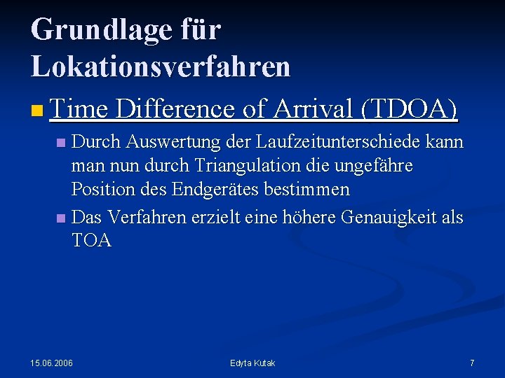 Grundlage für Lokationsverfahren n Time Difference of Arrival (TDOA) n Durch Auswertung der Laufzeitunterschiede