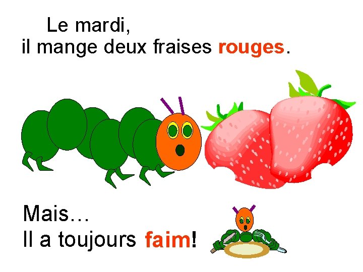 Le mardi, il mange deux fraises rouges. Mais… Il a toujours faim! 