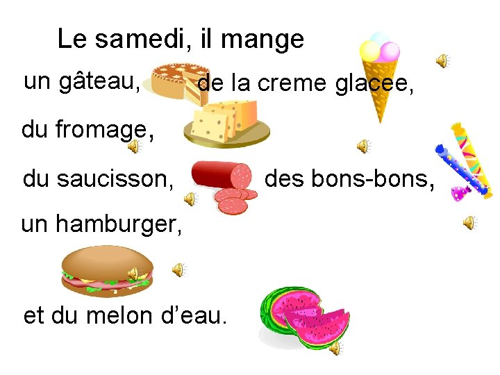 Le samedi, il mange un gâteau, de la creme glacee, du fromage, du saucisson,