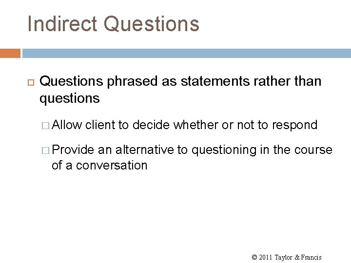 Indirect Questions phrased as statements rather than questions � Allow client to decide whether