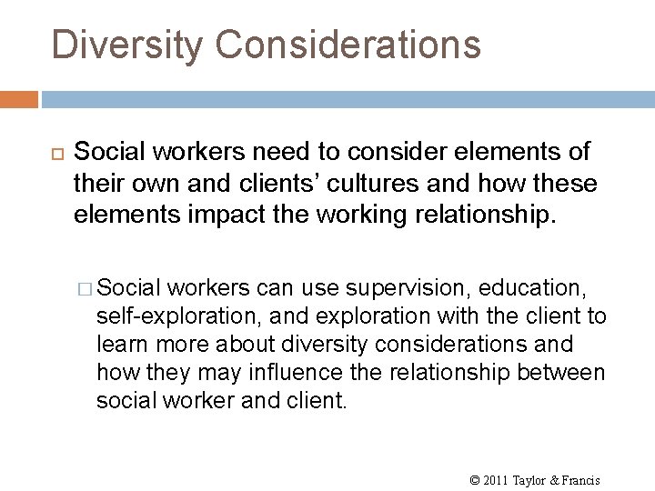 Diversity Considerations Social workers need to consider elements of their own and clients’ cultures