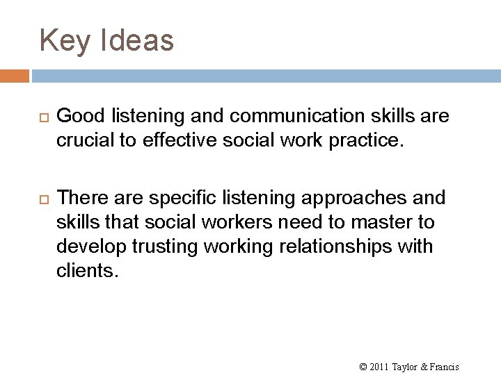 Key Ideas Good listening and communication skills are crucial to effective social work practice.