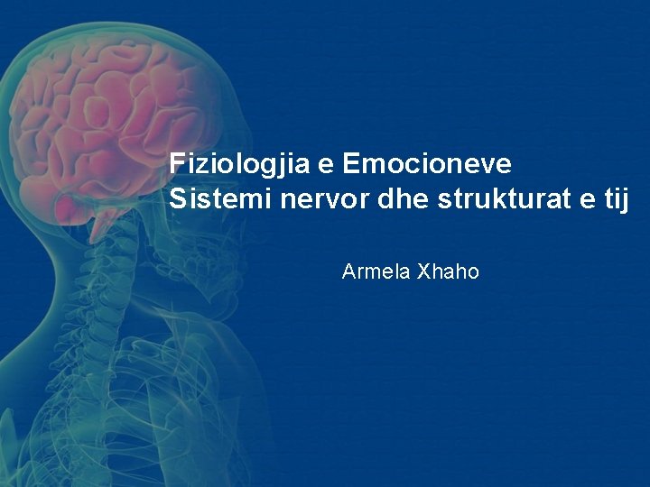 Fiziologjia e Emocioneve Sistemi nervor dhe strukturat e tij Armela Xhaho Fiziologjia e Emocioneve Sistemi nervor dhe strukturat e tij Armela Xhaho