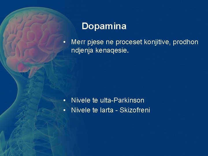 Dopamina • Merr pjese ne proceset konjitive, prodhon ndjenja kenaqesie. • Nivele te ulta-Parkinson Dopamina • Merr pjese ne proceset konjitive, prodhon ndjenja kenaqesie. • Nivele te ulta-Parkinson