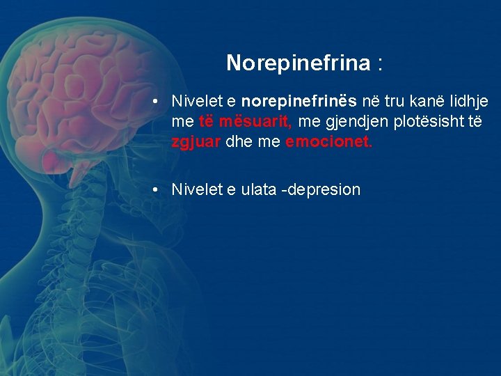 Norepinefrina : • Nivelet e norepinefrinës në tru kanë lidhje me të mësuarit, me Norepinefrina : • Nivelet e norepinefrinës në tru kanë lidhje me të mësuarit, me