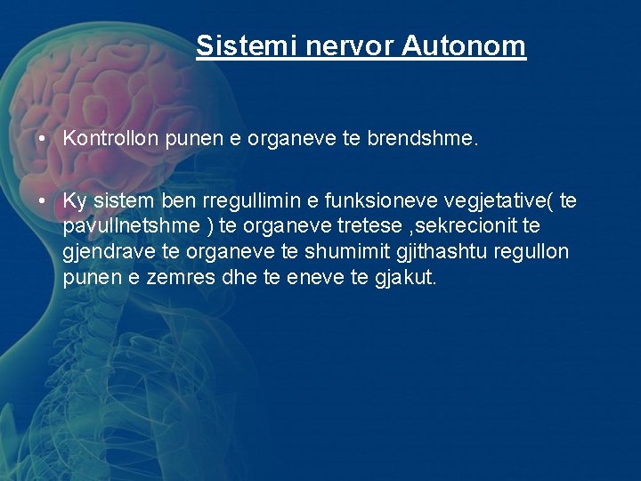 Sistemi nervor Autonom • Kontrollon punen e organeve te brendshme. • Ky sistem ben Sistemi nervor Autonom • Kontrollon punen e organeve te brendshme. • Ky sistem ben