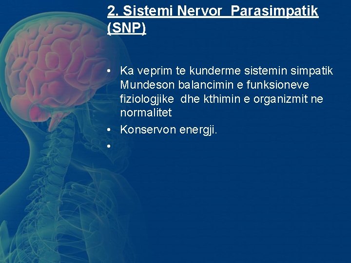 2. Sistemi Nervor Parasimpatik (SNP) • Ka veprim te kunderme sistemin simpatik Mundeson balancimin 2. Sistemi Nervor Parasimpatik (SNP) • Ka veprim te kunderme sistemin simpatik Mundeson balancimin