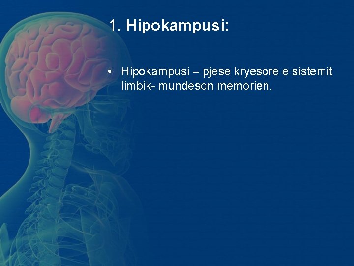 1. Hipokampusi: • Hipokampusi – pjese kryesore e sistemit limbik- mundeson memorien. 1. Hipokampusi: • Hipokampusi – pjese kryesore e sistemit limbik- mundeson memorien.
