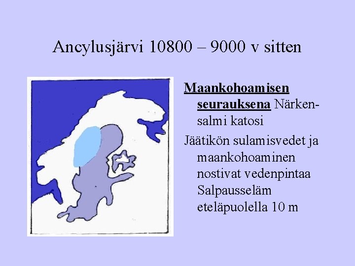 Ancylusjärvi 10800 – 9000 v sitten Maankohoamisen seurauksena Närkensalmi katosi Jäätikön sulamisvedet ja maankohoaminen