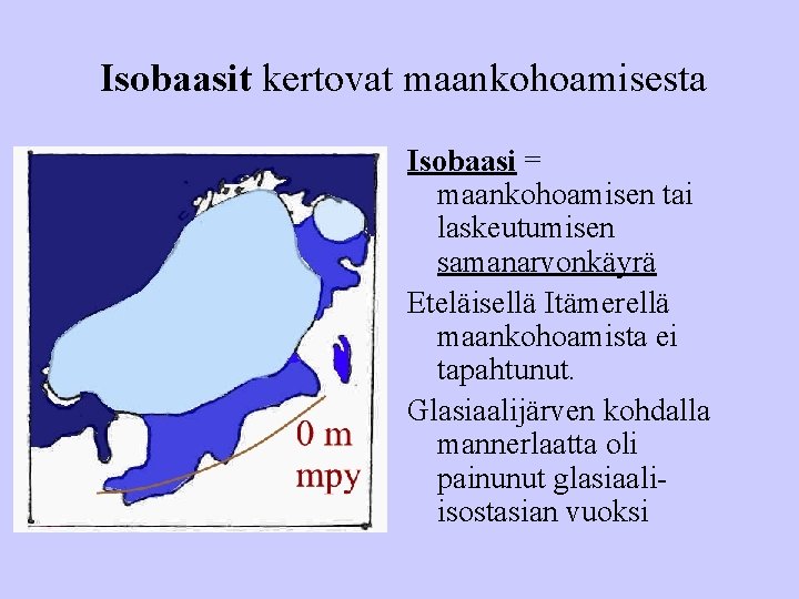 Isobaasit kertovat maankohoamisesta Isobaasi = maankohoamisen tai laskeutumisen samanarvonkäyrä Eteläisellä Itämerellä maankohoamista ei tapahtunut.