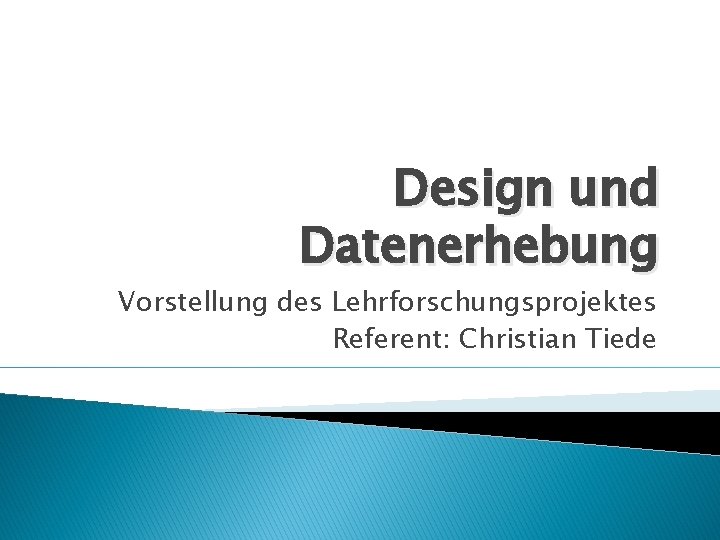 Design und Datenerhebung Vorstellung des Lehrforschungsprojektes Referent: Christian Tiede 