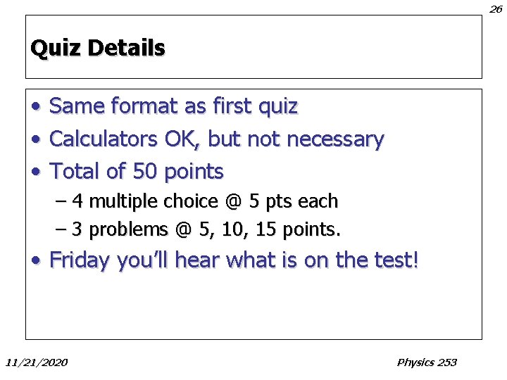 26 Quiz Details • • • Same format as first quiz Calculators OK, but