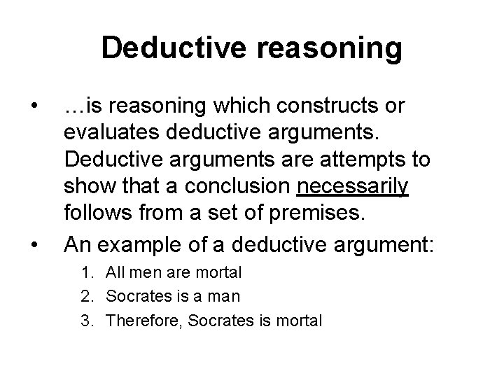 Deductive reasoning • • …is reasoning which constructs or evaluates deductive arguments. Deductive arguments