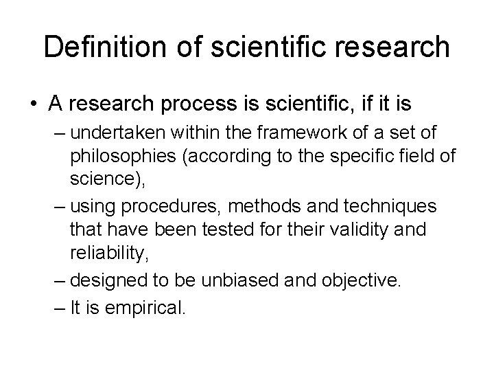 Definition of scientific research • A research process is scientific, if it is –
