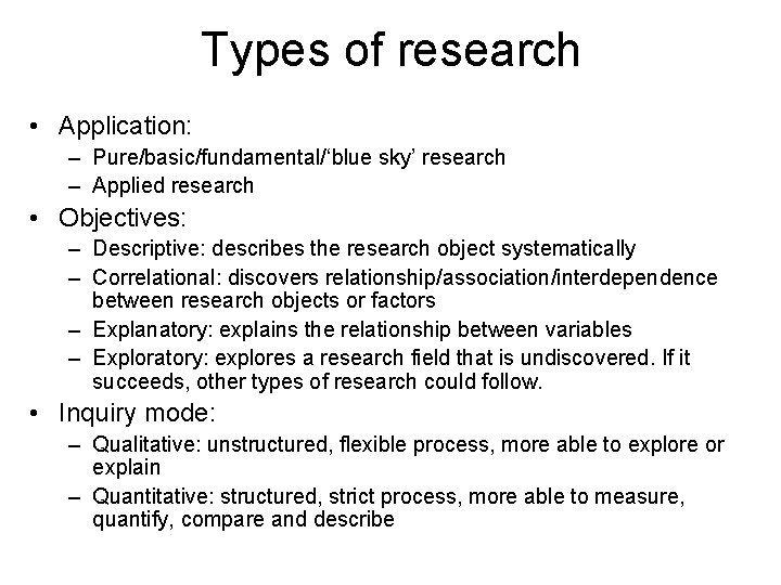 Types of research • Application: – Pure/basic/fundamental/‘blue sky’ research – Applied research • Objectives: