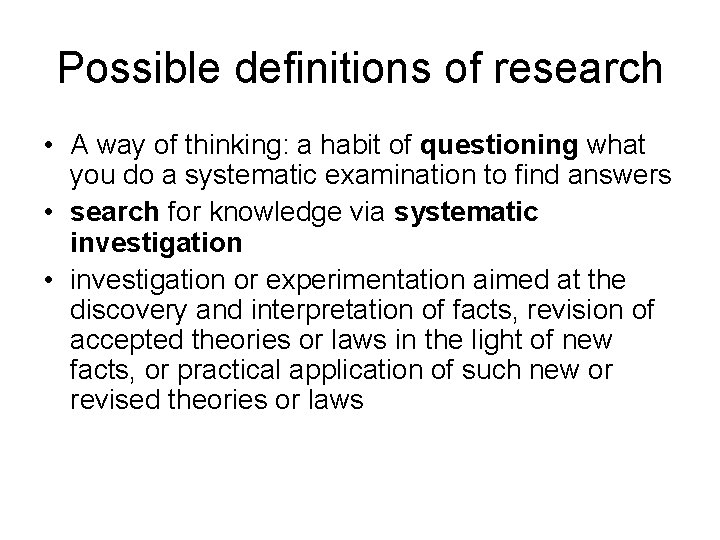 Possible definitions of research • A way of thinking: a habit of questioning what