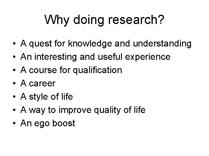 Why doing research? • • A quest for knowledge and understanding An interesting and