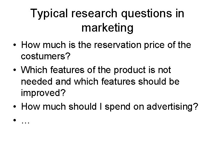 Typical research questions in marketing • How much is the reservation price of the